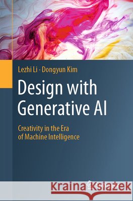 Design with Generative AI: Creativity in the Era of Machine Intelligence Lezhi Li Dongyun Kim 9783032213099 Springer - książka