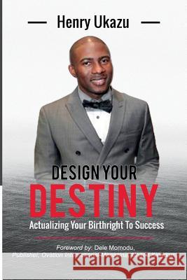 Design Your Destiny: Actualizing Your Birthright To Success Ukazu, Henry a. 9781543237535 Createspace Independent Publishing Platform - książka