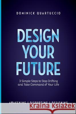 Design Your Future: 3 Simple Steps to Stop Drifting and Start Living Dominick Quartuccio 9781631610394 TCK Publishing - książka