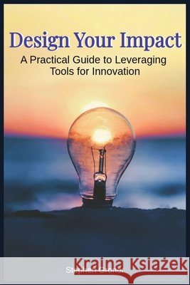 Design Your Impact: A Practical Guide to Leveraging Tools for Innovation Groner, Stephen 9798262239467 Independently Published - książka