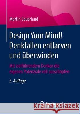 Design Your Mind! Denkfallen Entlarven Und Überwinden: Mit Zielführendem Denken Die Eigenen Potenziale Voll Ausschöpfen Sauerland, Martin 9783658214616 Gabler - książka