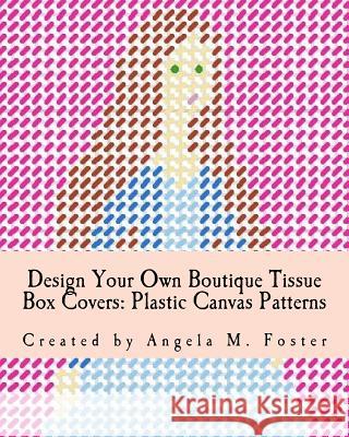 Design Your Own Boutique Tissue Box Covers: Plastic Canvas Patterns Angela M. Foster 9781546627395 Createspace Independent Publishing Platform - książka