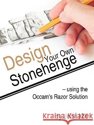 Design Your Own Stonehenge Using the OCCAM's Razor Solution Hill, John 9781425192051 Trafford Publishing - książka