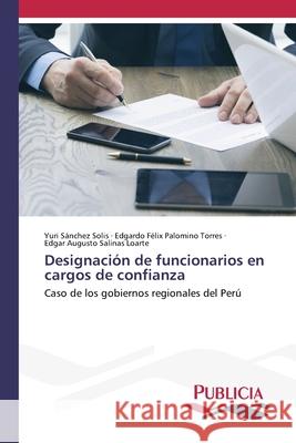 Designación de funcionarios en cargos de confianza Yuri Sánchez Solis, Edgardo Félix Palomino Torres, Edgar Augusto Salinas Loarte 9786202432528 Publicia - książka