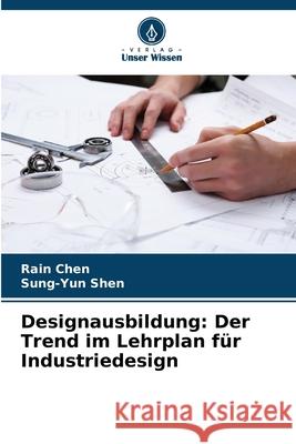 Designausbildung: Der Trend im Lehrplan für Industriedesign Chen, Rain, Shen, Sung-Yun 9786209147494 Verlag Unser Wissen - książka