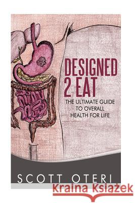 Designed 2 Eat: The Ultimate Guide To Overall Health for Life Oteri, Scott 9781511814737 Createspace - książka