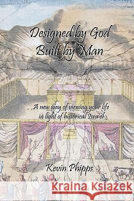 Designed by God, Built by Man: A new way of viewing your life in light of historical Isra'el Phipps, Kevin 9781448698882 Createspace - książka
