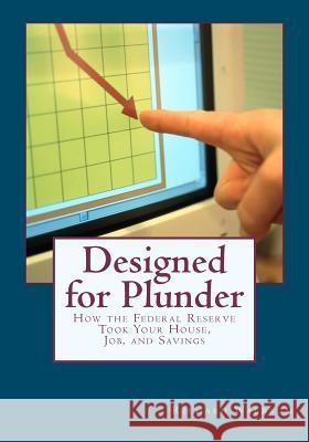 Designed for Plunder: How the Federal Reserve Took Your House, Job, and Savings MR Richard Walbaum 9781475241792 Createspace - książka