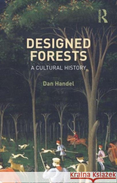 Designed Forests: A Cultural History Dan Handel 9781032753171 Routledge - książka