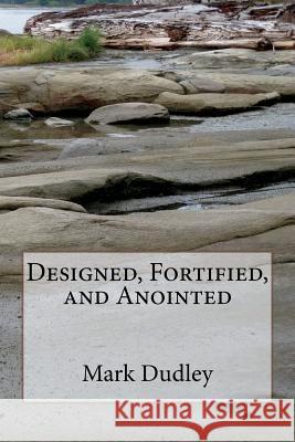 Designed, Fortified, and Anointed Mark Dudley 9781724544698 Createspace Independent Publishing Platform - książka