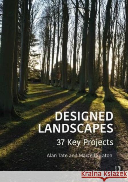 Designed Landscapes: 37 Key Projects Alan Tate Marcella Eaton 9780367173081 Taylor & Francis Ltd - książka