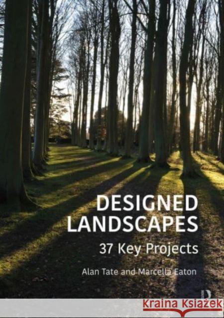 Designed Landscapes: 37 Key Projects Alan Tate Marcella Eaton 9780367173098 Taylor & Francis Ltd - książka