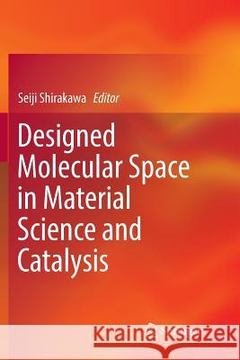 Designed Molecular Space in Material Science and Catalysis Seiji Shirakawa 9789811345944 Springer - książka