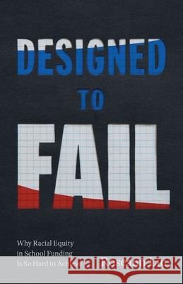 Designed to Fail: Why Racial Equity in School Funding Is So Hard to Achieve  9780226832692 The University of Chicago Press - książka