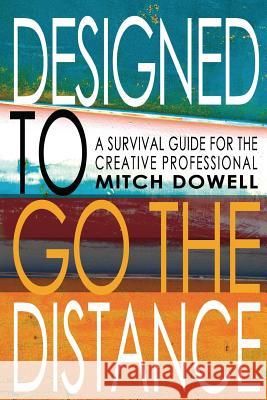 Designed To Go The Distance: A Survival Guide for The Creative Professional Dowell, Mitch 9781540537614 Createspace Independent Publishing Platform - książka