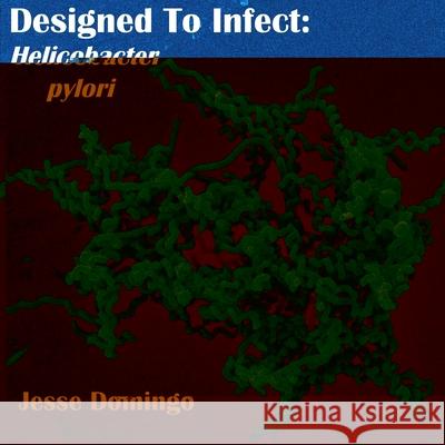Designed to Infect: Helicbacter pylori Jesse Domingo 9781514178713 Createspace Independent Publishing Platform - książka