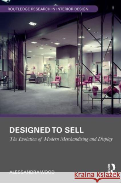 Designed to Sell: The Evolution of Modern Merchandising and Display Alessandra Wood 9781032474755 Routledge - książka
