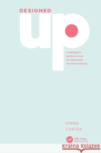 DesignedUp: A designer’s guide on how to lead inside the tech industry Emma Carter 9781032362144 Auerbach Publications - książka