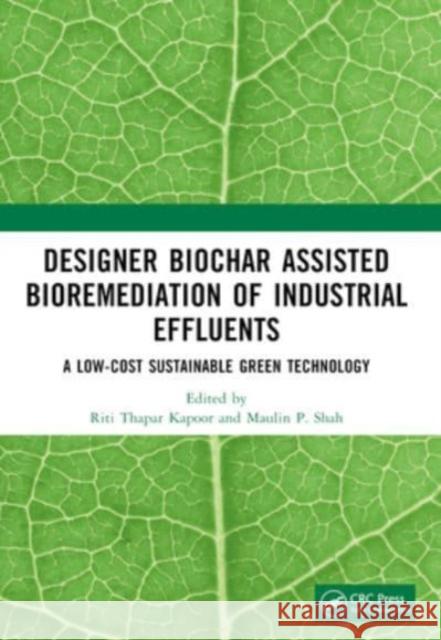 Designer Biochar Assisted Bioremediation of Industrial Effluents: A Low-Cost Sustainable Green Technology Riti Thapar Kapoor Maulin P. Shah 9781032066967 CRC Press - książka