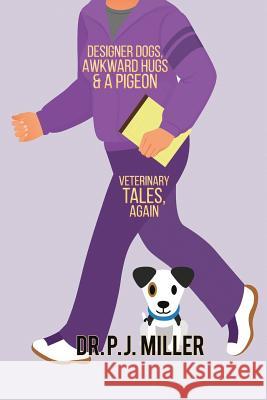 Designer Dogs, Awkward Hugs, and a Pigeon: Veterinary Tales, Again Pj Miller 9780692171370 Thirty8street Publishing - książka