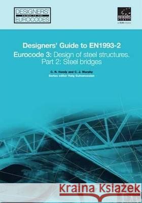 Designers' Guide to EN 1993-2. Eurocode 3: Design of steel structures. Part 2: Steel bridges Chris R Hendy, C. J. Murphy, Haig Gulvanessian CBE 9780727731609 ICE Publishing - książka