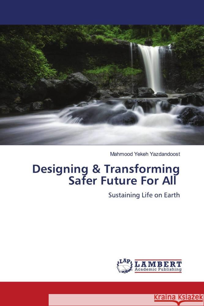 Designing & Transforming Safer Future For All : Sustaining Life on Earth Yekeh Yazdandoost, Mahmood 9786200783547 LAP Lambert Academic Publishing - książka