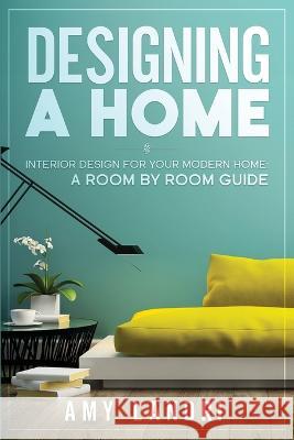 Designing a HOME: Interior Design for your Modern Home - A ROOM-BY-ROOM GUIDE Amy Landri   9781990836466 Jianfang Ou - książka