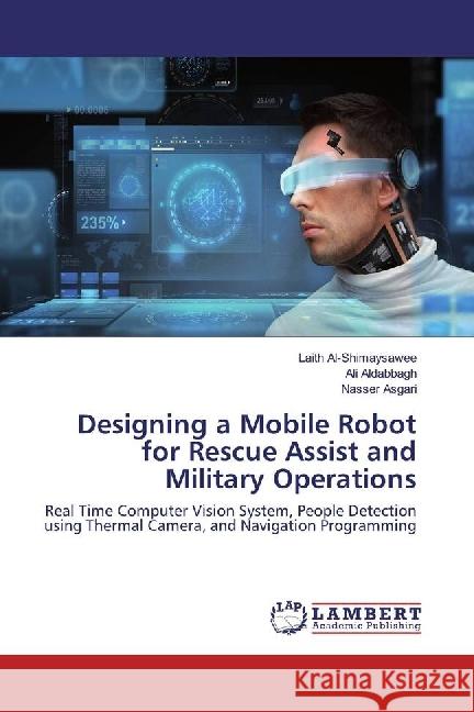 Designing a Mobile Robot for Rescue Assist and Military Operations : Real Time Computer Vision System, People Detection using Thermal Camera, and Navigation Programming Al-Shimaysawee, Laith; Aldabbagh, Ali; Asgari, Nasser 9783330069992 LAP Lambert Academic Publishing - książka