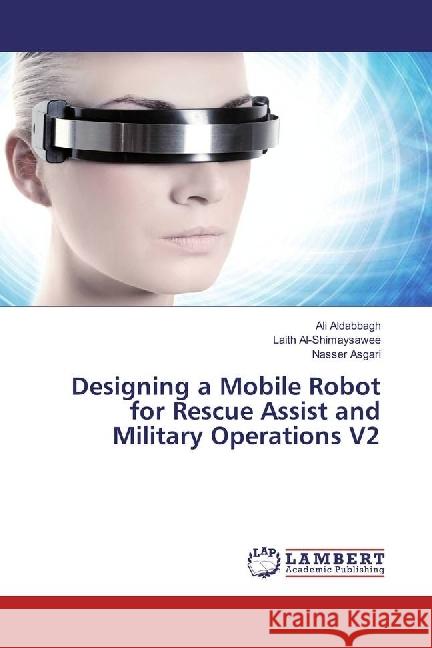 Designing a Mobile Robot for Rescue Assist and Military Operations V2 Aldabbagh, Ali; Al-Shimaysawee, Laith; Asgari, Nasser 9783330076389 LAP Lambert Academic Publishing - książka