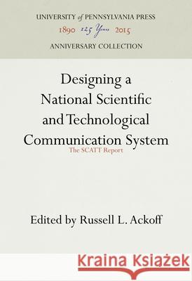 Designing a National Scientific and Technological Communication System: The Scatt Report Russell L. Ackoff 9780812277166 University of Pennsylvania Press - książka