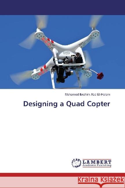 Designing a Quad Copter Ibrahim Abd El-Halem, Mohamed 9783659948886 LAP Lambert Academic Publishing - książka