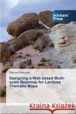 Designing a Web based Multi-scale Basemap for Landuse Thematic Maps Wabuyele Salome 9783639665147 Scholars' Press - książka