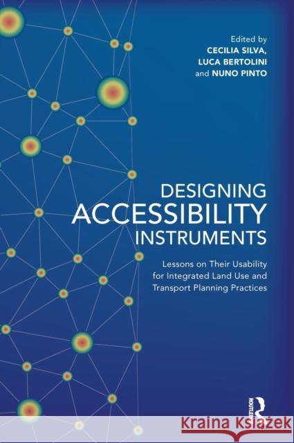 Designing Accessibility Instruments: Lessons on Their Usability for Integrated Land Use and Transport Planning Practices Cecilia Silva Nuno Pinto Luca Bertolini 9781138206939 Routledge - książka