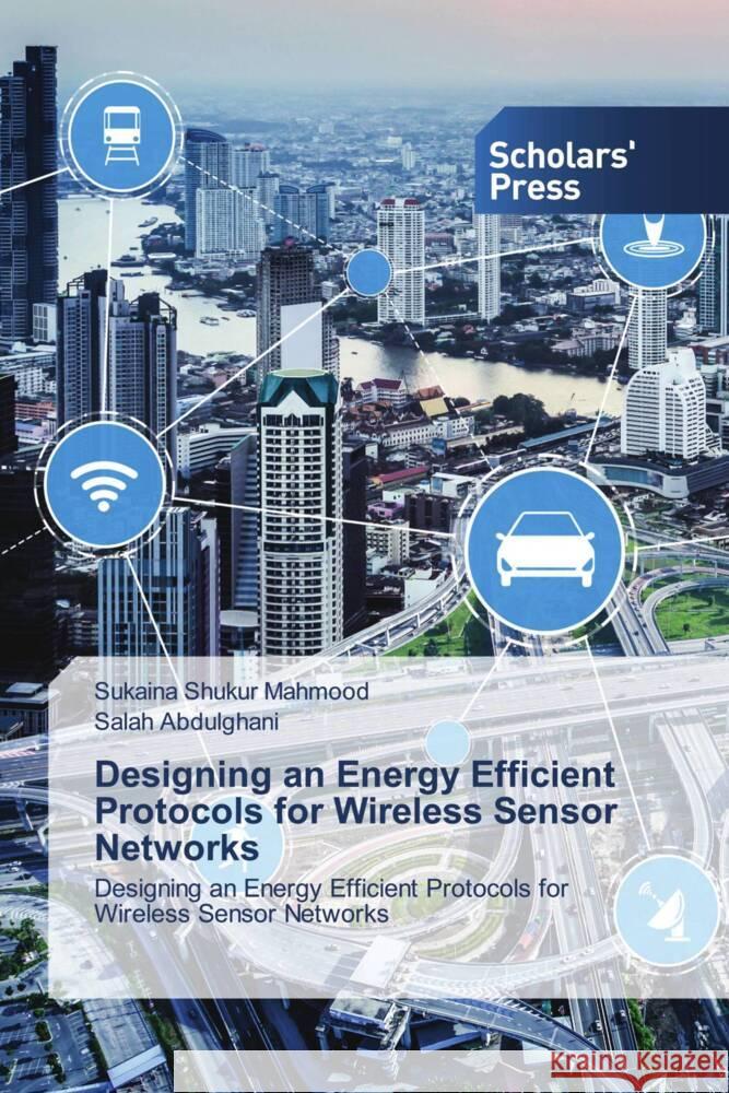 Designing an Energy Efficient Protocols for Wireless Sensor Networks Mahmood, Sukaina Shukur, Abdulghani, Salah 9786138962649 Scholar's Press - książka