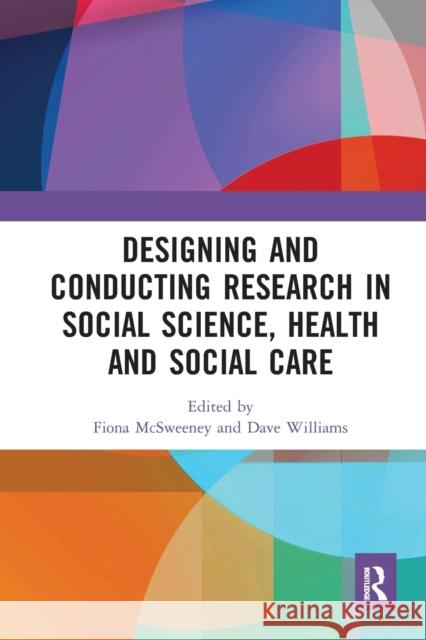 Designing and Conducting Research in Social Science, Health and Social Care Fiona McSweeney Dave Williams 9780367671006 Routledge - książka