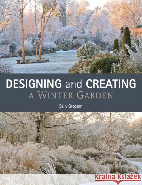 Designing and Creating a Winter Garden SALLY GREGSON 9780719840258 The Crowood Press Ltd - książka