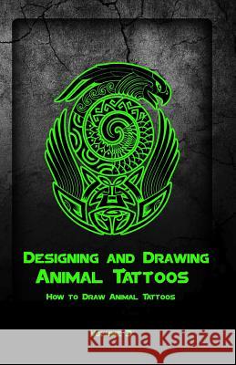 Designing and Drawing Animal Tattoos: How to Draw Animal Tattoos Gala Publication 9781522707196 Createspace Independent Publishing Platform - książka