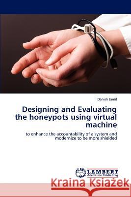 Designing and Evaluating the honeypots using virtual machine Jamil, Danish 9783659000232 LAP Lambert Academic Publishing - książka