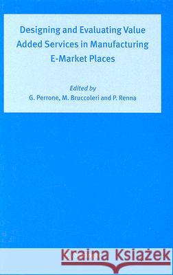 Designing and Evaluating Value Added Services in Manufacturing E-Market Places Giovanni Perrone Manfredi Bruccoleri Paulo Renna 9781402031519 Springer - książka
