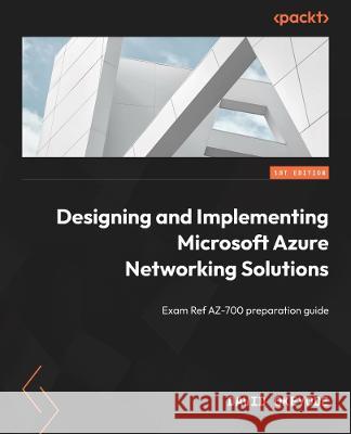 Designing and Implementing Microsoft Azure Networking Solutions: Exam Ref AZ-700 preparation guide David Okeyode 9781803242033 Packt Publishing - książka