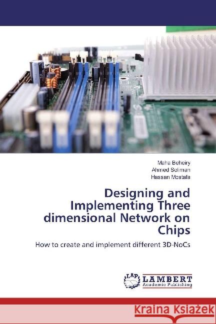 Designing and Implementing Three dimensional Network on Chips : How to create and implement different 3D-NoCs Beheiry, Maha; Soliman, Ahmed; Mostafa, Hassan 9786202077767 LAP Lambert Academic Publishing - książka