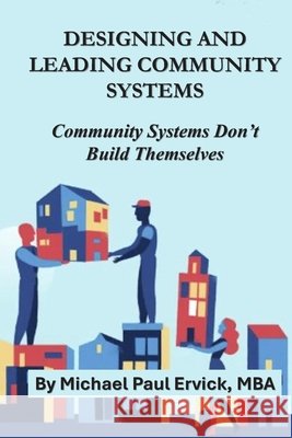 Designing and Leading Community Systems: Community Systems Don't Build Themselves Ervick, Michael Paul 9798198599741 Independently Published - książka