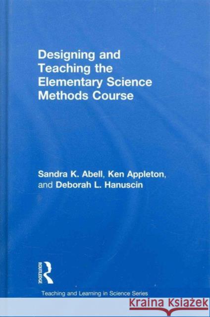 Designing and Teaching the Elementary Science Methods Course Sandra Abell Ken Appleton Deborah L. Hanuscin 9780805863390 Routledge - książka