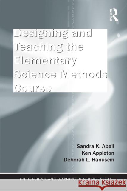 Designing and Teaching the Elementary Science Methods Course Sandra Abell Ken Appleton Deborah L. Hanuscin 9780805863406 Routledge - książka