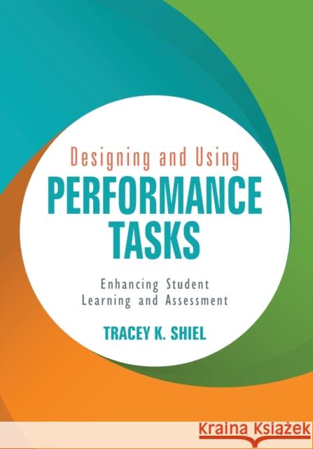 Designing and Using Performance Tasks: Enhancing Student Learning and Assessment Tracey K. Shiel 9781506328720 Corwin Publishers - książka