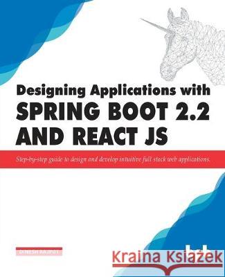Designing Applications with Spring Boot 2.2 and React JS: Step-by-step guide to design and develop intuitive full stack web applications Dinesh Rajput 9789388511643 Bpb Publications - książka