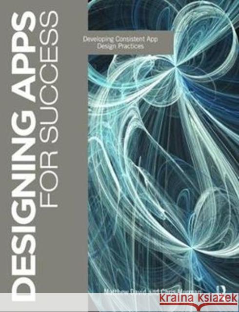 Designing Apps for Success: Developing Consistent App Design Practices Matthew David 9781138475410 Focal Press - książka