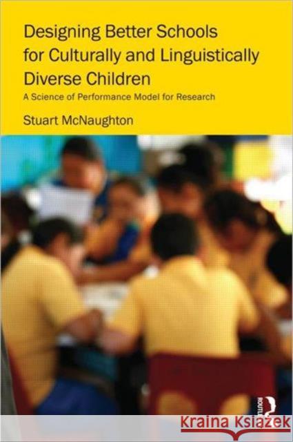 Designing Better Schools for Culturally and Linguistically Diverse Children: A Science of Performance Model for Research McNaughton, Stuart 9780415886604 Routledge - książka