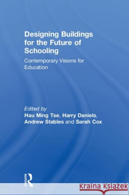 Designing Buildings for the Future of Schooling: Contemporary Visions for Education Hau Ming Tse Harry Daniels Andrew Stables 9781138552913 Routledge - książka