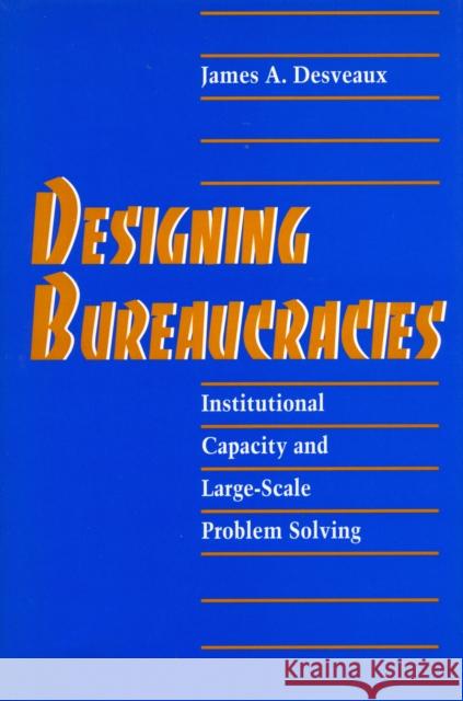 Designing Bureaucracies: Institutional Capacity and Large-Scale Problem Solving Desveaux, James A. 9780804722810 Stanford University Press - książka